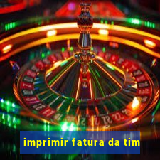 imprimir fatura da tim